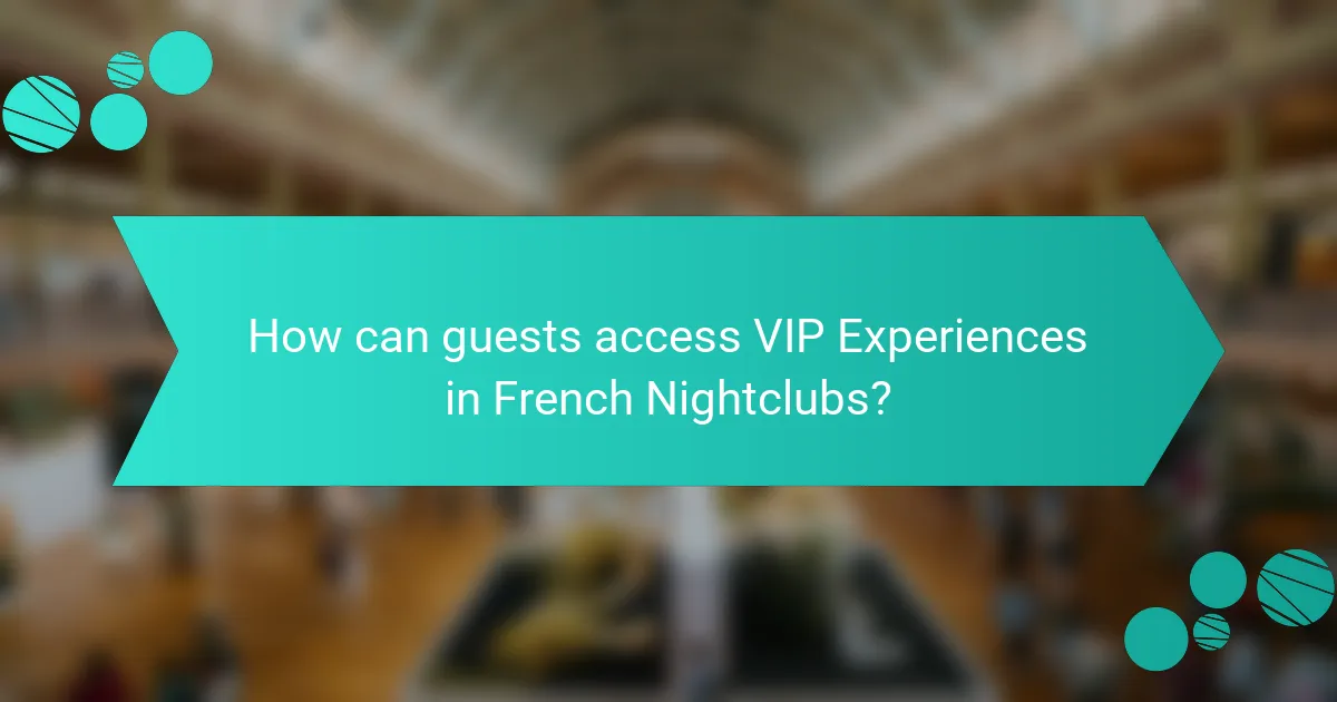 How can guests access VIP Experiences in French Nightclubs?