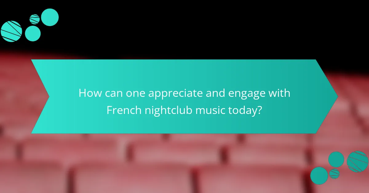 How can one appreciate and engage with French nightclub music today?
