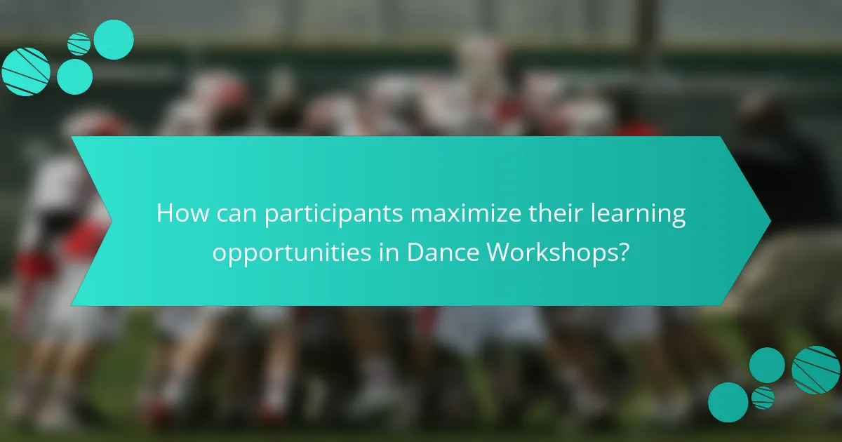 How can participants maximize their learning opportunities in Dance Workshops?