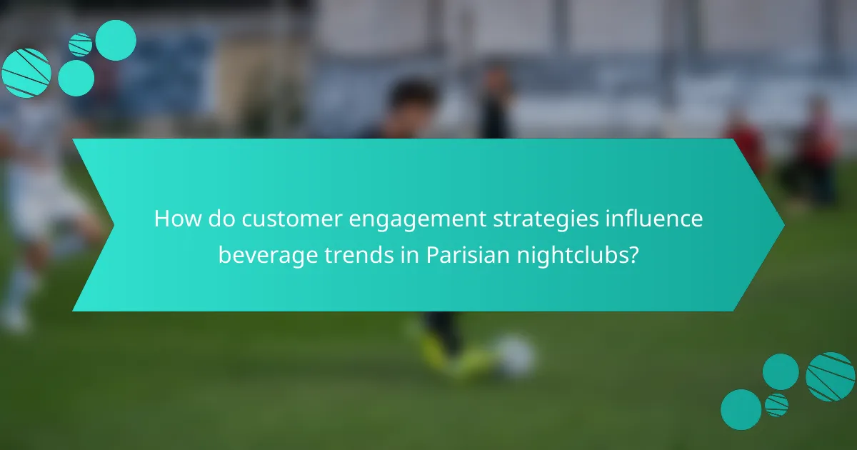 How do customer engagement strategies influence beverage trends in Parisian nightclubs?