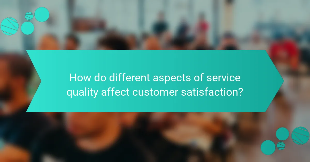 How do different aspects of service quality affect customer satisfaction?