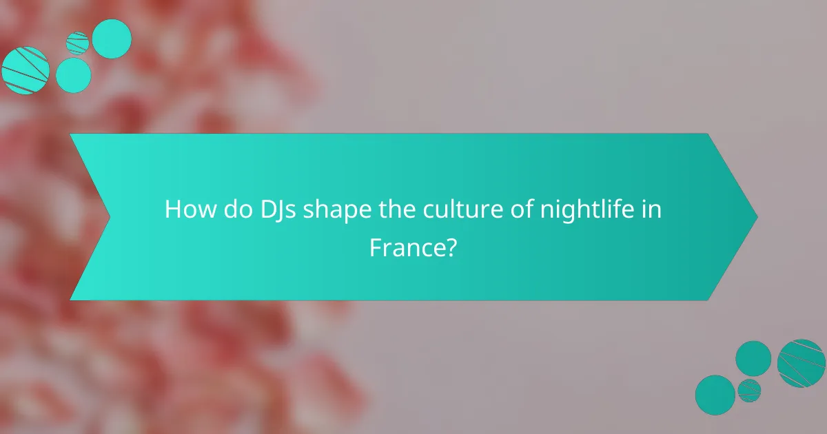 How do DJs shape the culture of nightlife in France?