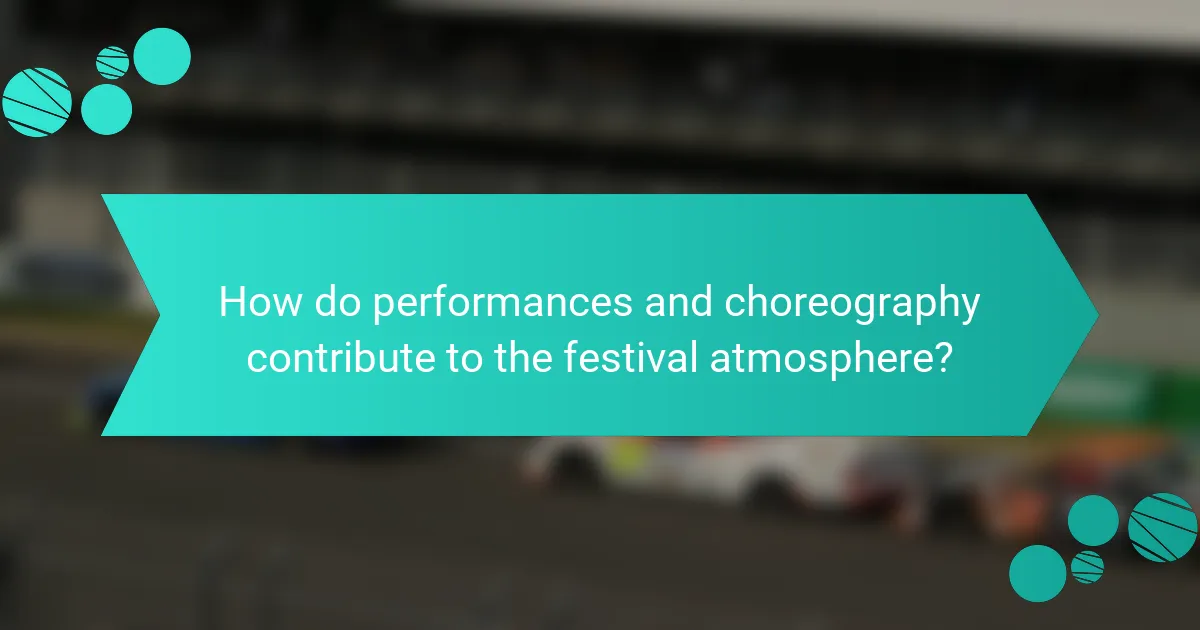 How do performances and choreography contribute to the festival atmosphere?