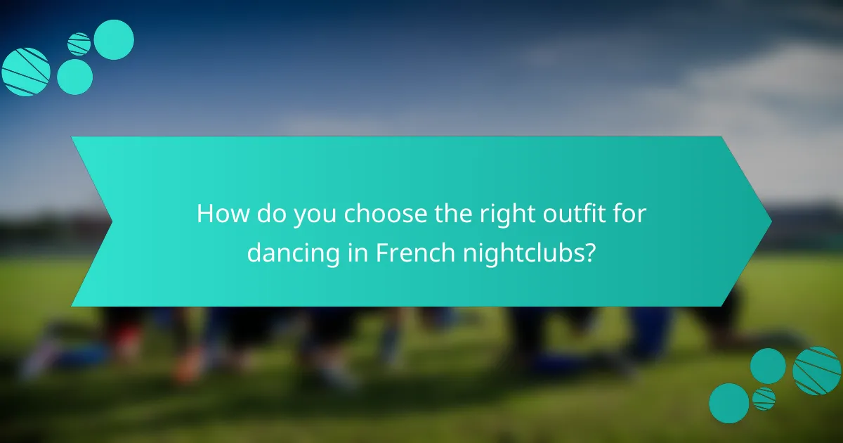 How do you choose the right outfit for dancing in French nightclubs?