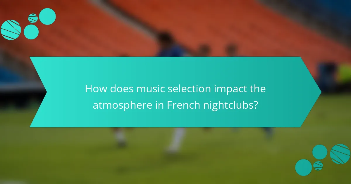 How does music selection impact the atmosphere in French nightclubs?