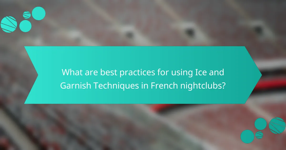 What are best practices for using Ice and Garnish Techniques in French nightclubs?