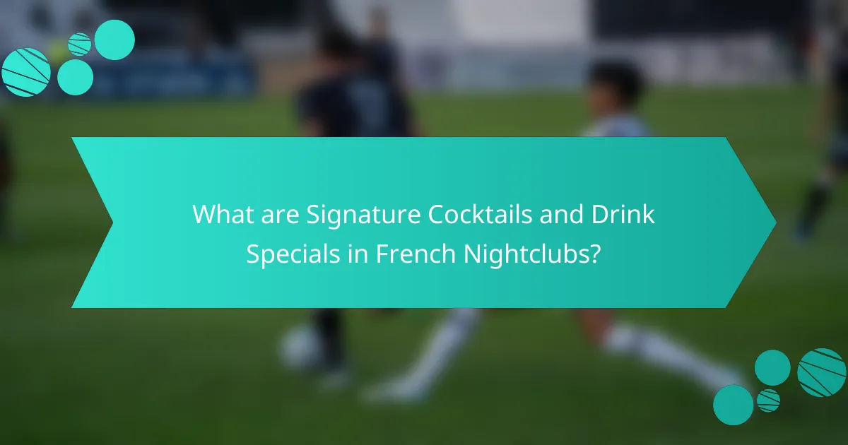 What are Signature Cocktails and Drink Specials in French Nightclubs?