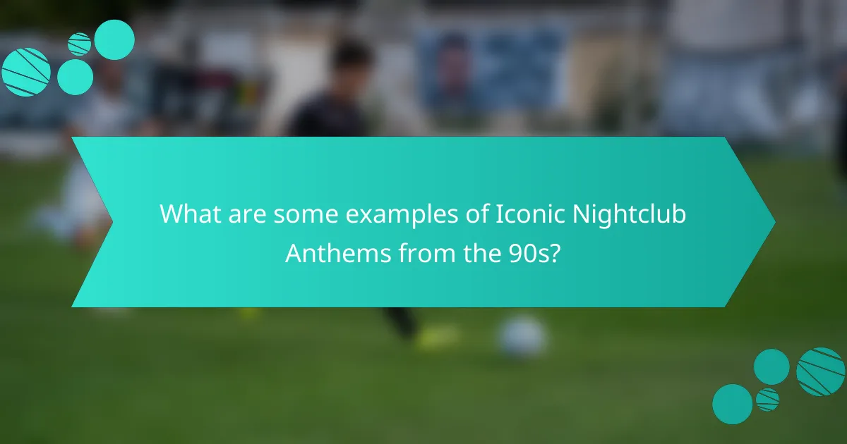 What are some examples of Iconic Nightclub Anthems from the 90s?