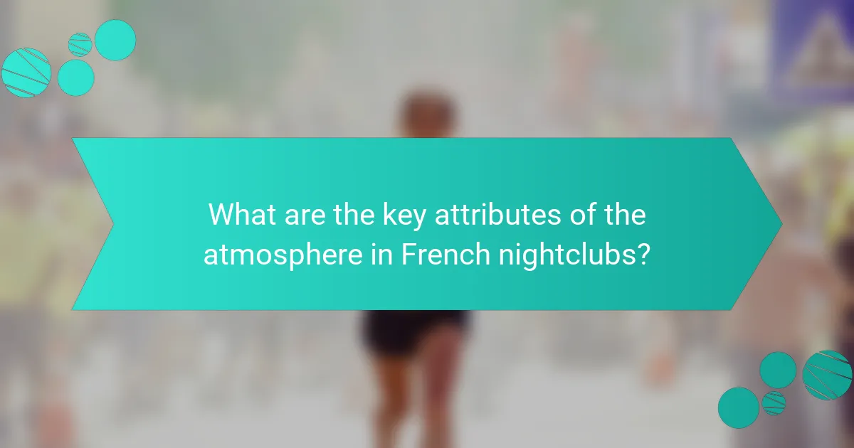 What are the key attributes of the atmosphere in French nightclubs?
