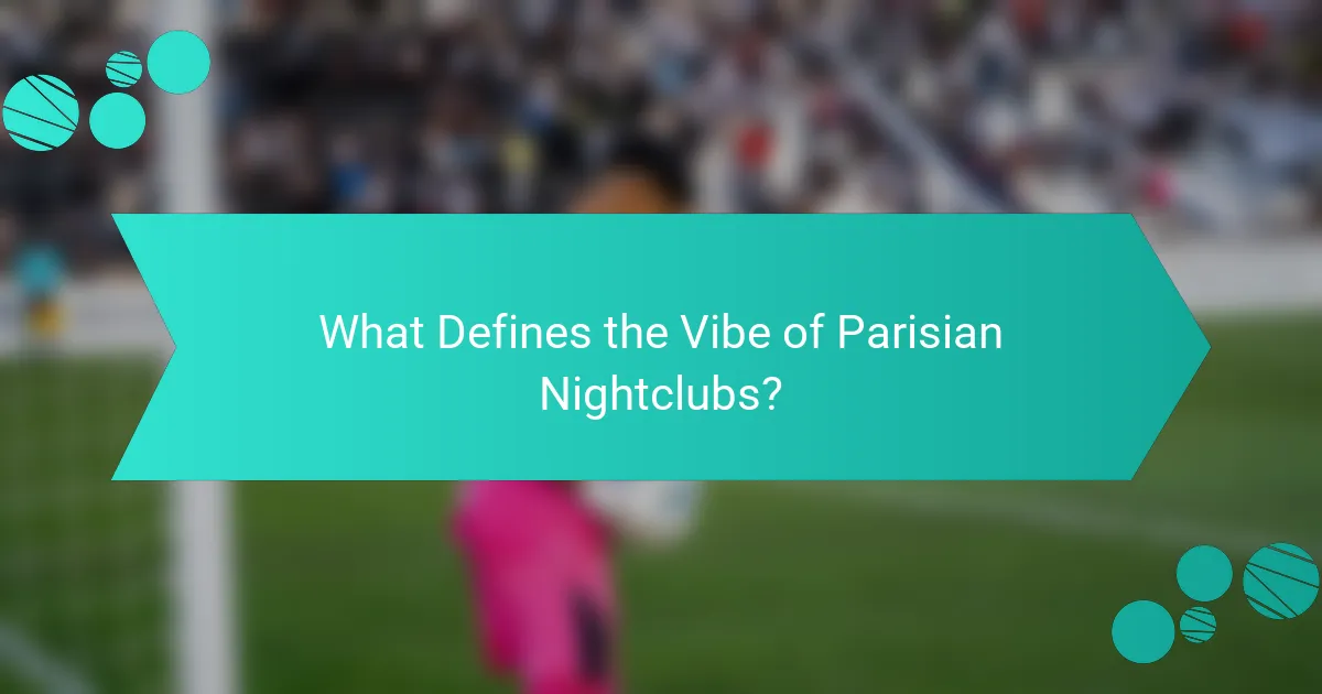 What Defines the Vibe of Parisian Nightclubs?