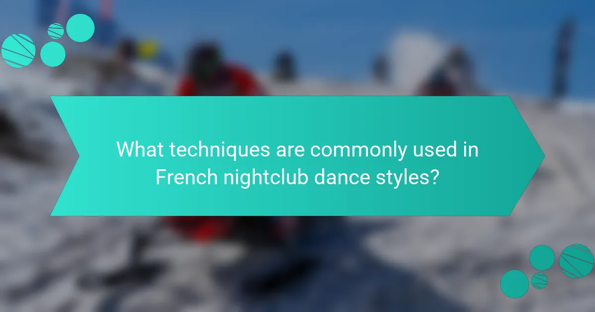 What techniques are commonly used in French nightclub dance styles?