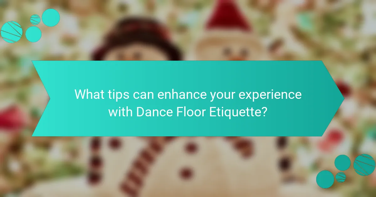What tips can enhance your experience with Dance Floor Etiquette?